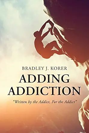 adding addiction written by the addict for the addict 1st edition bradley j korer 1535601558, 978-1535601559