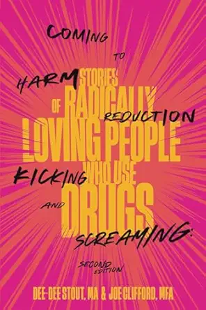 coming to harm reduction kicking and screaming stories of radically loving people who use drugs 1st edition