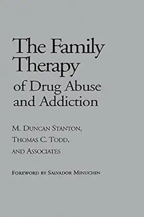 family therapy of drug abuse and addiction 1st edition m duncan stanton ,thomas c todd ,and associates