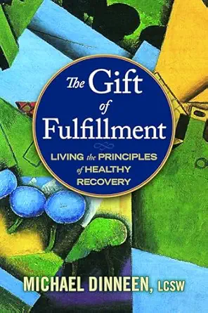 the gift of fulfillment living the principles of healthy recovery 1st edition michael dinneen 1937612317,