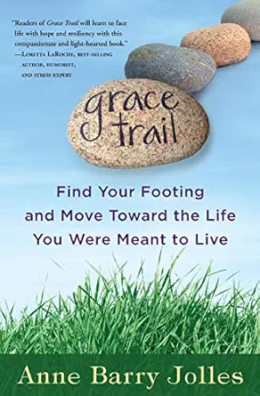 grace trail find your footing and move toward the life you were meant to live 1st edition anne barry jolles