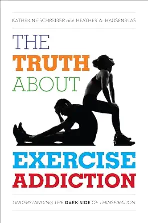 the truth about exercise addiction understanding the dark side of thinspiration 1st edition katherine