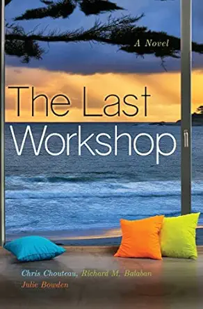 the last workshop a novel 1st edition mr chris chouteau ,mr richard m balaban ,ms julie bowden 1733197818,