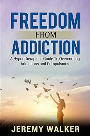 freedom from addiction a hypnotherapists guide to overcoming addictions and compulsions 1st edition jeremy