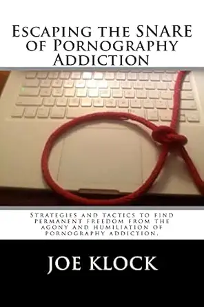 escaping the snare of pornography addiction strategies and tactics to help you free yourself from the snare