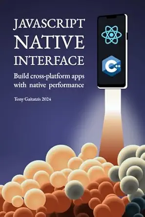 javascript native interface build cross platform apps with native performance 1st edition tony gaitatzis