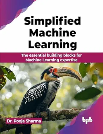simplified machine learning the essential building blocks for machine learning expertise 1st edition dr pooja