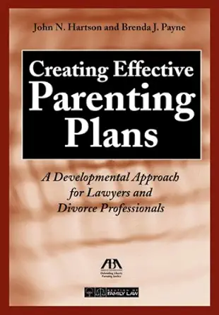 creating effective parenting plans a developmental approach for lawyers and divorce professionals 1st edition
