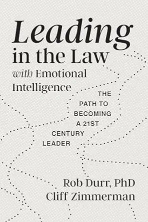 leading in the law with emotional intelligence the path to becoming a twenty first century leader 1st edition