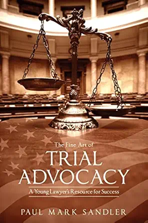 the fine art of trial advocacy a young lawyera s resource for success 1st edition paul mark sandler