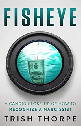 fisheye a candid close up of the narcissists bait and switch con 1st edition trish thorpe 0985328827,
