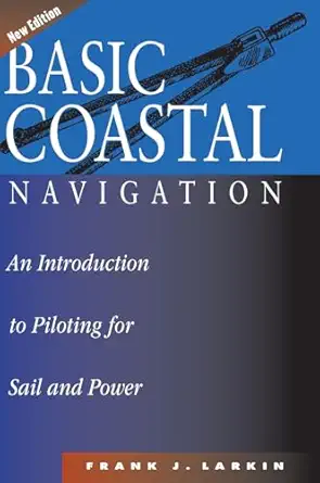 basic coastal navigation an introduction to piloting for sail and power 1st edition frank j larkin