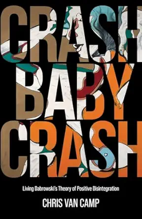 crash baby crash living dabrowskis theory of positive disintegration 1st edition chris van camp 1627344799,