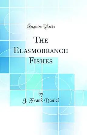 the elasmobranch fishes 1st edition j frank daniel 0266922384, 978-0266922384