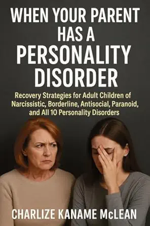 when your parent has a personality disorder recovery strategies for adult children of narcissistic borderline