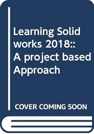 learning solidworks 2018 a project based approach 1st edition sham tickoo 9388176324, 978-9388176323