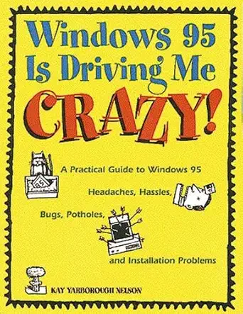 windows 95 is driving me crazy a practical guide to windows 95 headaches hassles bugs potholes and
