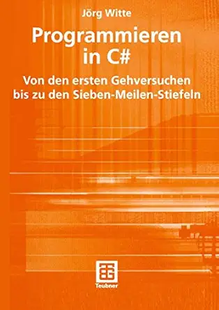 programmieren in c# von den ersten gehversuchen bis zu den sieben meilen stiefeln 1st edition j xf6rg witte