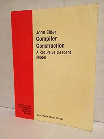 compiler construction a recursive descent model 1st edition john elder 0132911396, 978-0132911399