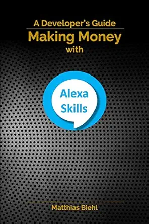 making money with alexa skills a developers guide 1st edition matthias biehl 179583112x, 978-1795831123