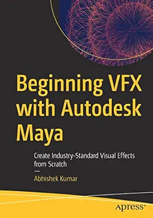 beginning vfx with autodesk maya create industry standard visual effects from scratch 1st edition abhishek