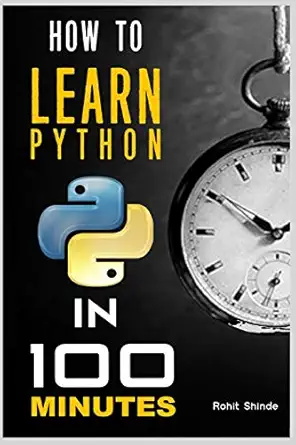 how to learn python programming in 100 minutes 1st edition rohit shinde ,prof ashish ramdasi 1718128746,