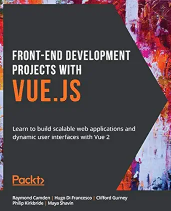 front end development projects with vue js learn to build scalable web applications and dynamic user