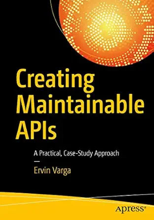 creating maintainable apis a practical case study approach 1st edition ervin varga 1484221958, 978-1484221952