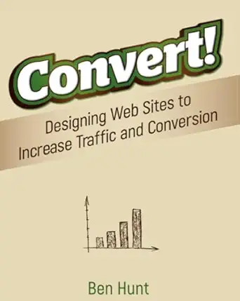 convert designing web sites to increase traffic and conversion 1st edition ben hunt 0470616334, 978-0470616338