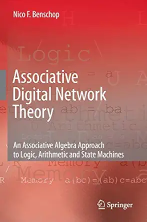 associative digital network theory an associative algebra approach to logic arithmetic and state machines 1st