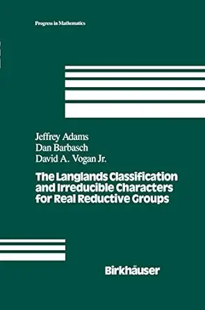 the langlands classification and irreducible characters for real reductive groups 1st edition j adams ,d