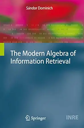 the modern algebra of information retrieval 1st edition dominich 3540776583, 978-3540776581