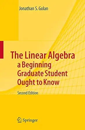 the linear algebra a beginning graduate student ought to know 1st edition jonathan s golan 1402054947,