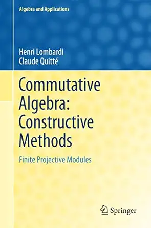 commutative algebra constructive methods finite projective modules 1st edition henri lombardi ,claude quitta