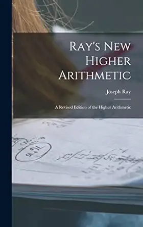 rays new higher arithmetic a   of the higher arithmetic 1st edition joseph 1807 1855 ray 1013323033,
