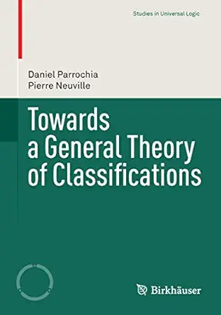 towards a general theory of classifications 1st edition daniel parrochia ,pierre neuville 3034806086,