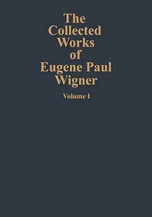 the collected works of eugene paul wigner part a the scientific papers 1st edition b r judd ,g w mackey ,j
