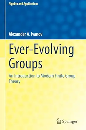 ever evolving groups an introduction to modern finite group theory 1st edition alexander a ivanov 3031890108,