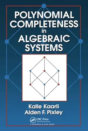 polynomial completeness in algebraic systems 1st edition alden f pixley ,kalle kaarli 1584882034,