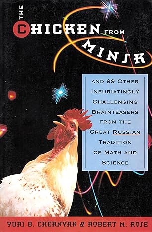 the chicken from minsk and 99 other infuriating challenging brain teasers from the great t 1st edition yuri b