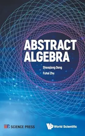 abstract algebra 1st edition shaoqiang deng ,fuhai zhu 9811277664, 978-9811277665