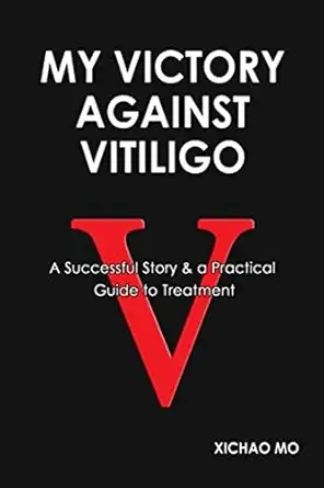 my victory against vitiligo a successful story and a practical guide to treatment 1st edition xichao mo