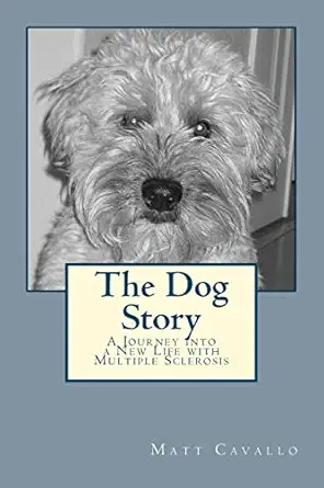 the dog story a journey into a new life with multiple sclerosis 1st edition matt cavallo 1477412999,