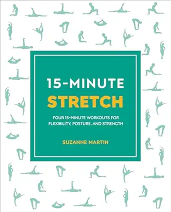 15 minute stretch four 15 minute workouts for flexibility posture and strength 1st edition suzanne martin