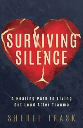 surviving silence a healing path to living out loud after trauma 1st edition sheree trask 1951503899,