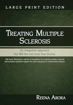 treating multiple sclerosis an integrative approach you will not get from your doctor 1st edition reena arora