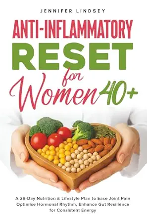 anti inflammatory reset for women 40+ a 28 day nutrition and lifestyle plan to ease joint pain optimise