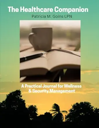 the healthcare companion a practical journal for wellness and security management 1st edition patricia m