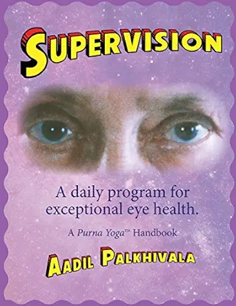 supervision a daily program for exceptional eye health a purnaa yoga handbook 1st edition aadil palkhivala