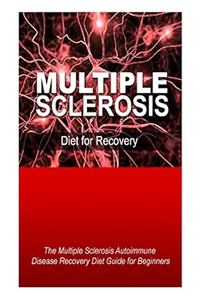 multiple sclerosis diet for recovery the multiple sclerosis autoimmune disease recovery diet guide for
